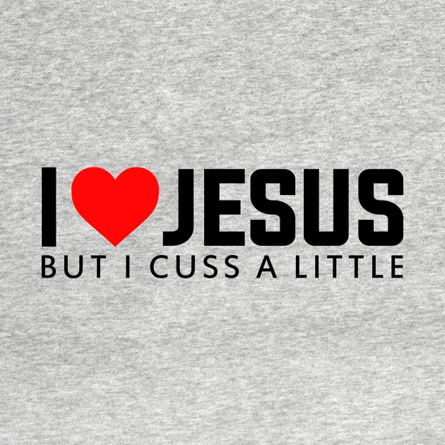 I LOVE JESUS - BUT I CUSS A LITTLE by bluesea33